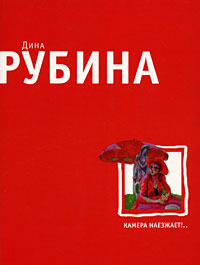 Дина Рубина Камера наезжает!